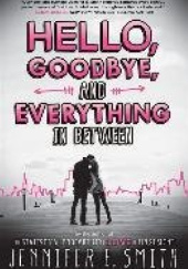 Okładka książki Hello, Goodbye, and Everything in Between Jennifer E. Smith
