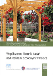 Okładka książki Współczesne kierunki badań nad roślinami ozdobnymi w Polsce Anna Bach, Anna Kapczyńska, Małgorzata Malik, Małgorzata Maślanka