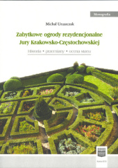 Okładka książki Zabytkowe ogrody rezydencjonalne Jury Krakowsko-Częstochowskiej Michał Uruszczak
