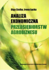 Okładka książki Analiza ekonomiczna przedsiębiorstw agrobiznesu Irena Łącka, Olga Stefko