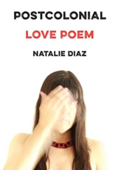 Okładka książki Postcolonial Love Poem Natalie Diaz