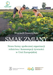 Okładka książki Smak zmiany. Nowe formy społecznej organizacji rolnictwa i konsumpcji żywności w Unii Europejskiej Wojciech Goszczyński
