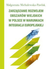 Okładka książki Zarządzanie rozwojem obszarów wiejskich w Polsce w warunkach integracji europejskiej Małgorzata Michalewska-Pawlak
