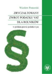 Okładka książki Zryczałtowany zwrot podatku VAT dla rolników w polskim prawie podatkowym Wiesław Pomorski