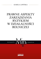 Okładka książki Prawne aspekty zarządzania ryzykiem w działalności rolniczej Izabela Lipińska