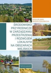 Okładka książki Środowisko przyrodnicze w zarządzaniu przestrzenią i rozwojem lokalnym na obszarach wiejskich Bogusława Baran-Zgłobicka