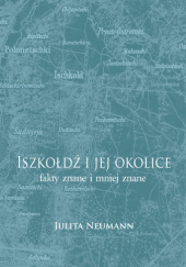 Okładka książki Iszkołdź i jej okolice - fakty znane i mniej znane Julita Neumann