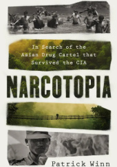 Okładka książki Narcotopia: In Search of the Asian Drug Cartel that Survived the CIA Patrick Winn