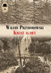 Okładka książki Kwiat Agawy Walery Przyborowski