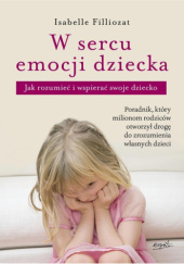Okładka książki W sercu emocji dziecka. Jak rozumieć i wspierać swoje dziecko Isabelle Filliozat