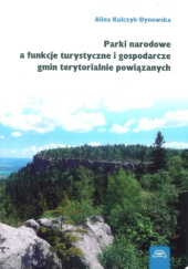 Okładka książki Parki narodowe a funkcje turystyczne i gospodarcze gmin terytorialnie powiązanych Alina Kulczyk-Dynowska