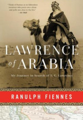 Okładka książki Lawrence of Arabia: My Journey in Search of T. E. Lawrence Ranulph Fiennes