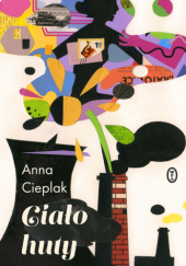 Okładka książki Ciało huty Anna Cieplak