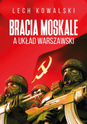 Okładka książki Bracia Moskale a Układ Warszawski. Perspektywa polska Lech Kowalski