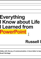 Okładka książki Everything I Know About Life I Learned from Powerpoint Russel Davies