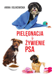 Okładka książki Pielęgnacja i żywienie psa Anna Iglikowska