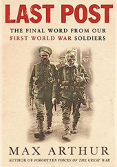 Okładka książki Last Post. The Final Word from Our First World War Soldiers Max Arthur