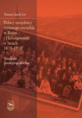 Okładka książki Polscy urzędnicy wyższego szczebla w Bośni i Hercegowinie w latach 1878-1918 Tomasz Jacek Lis