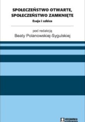 Okładka książki Społeczeństwo otwarte, społeczeństwo zamknięte Beata Polanowska-Sygulska