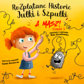 Okładka książki Rozplątane Historie Julki i Szpulki cz. 1 "A masz" Maja Strzałkowska
