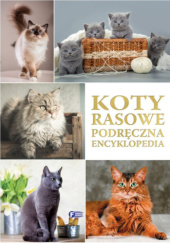 Okładka książki Koty rasowe. Podręczna encyklopedia praca zbiorowa