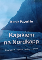 Okładka książki Kajakiem na Nordkapp. Na wiosłach i żaglu za kręgiem polarnym Marek Payerhin