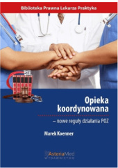 Okładka książki Opieka koordynowana - nowe reguły działania POZ Marek Koenner