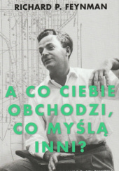 Okładka książki A co ciebie obchodzi, co myślą inni? Dalsze przypadki ciekawego człowieka Richard P. Feynman