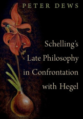 Okładka książki Schelling's Late Philosophy in Confrontation with Hegel Peter Dews