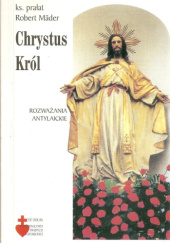 Okładka książki Chrystus Król. Rozważania antylaickie Robert Mäder