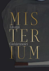 Okładka książki Misterium liturgii. Misterium codzienności Barbara Ciciora, Adriana Kołodziej