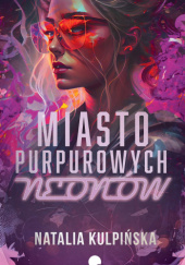 Okładka książki Miasto purpurowych neonów Natalia Kulpińska