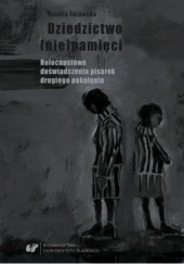 Okładka książki Dziedzictwo (nie)pamięci. Holocaustowe doświadczenia pisarek drugiego pokolenia Natalia Żórawska