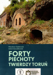 Okładka książki Forty piechoty Twierdzy Toruń Mirosław Giętkowski, Adam Kowalkowski