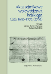 Okładka książki Akta sejmikowe województwa bełskiego. Lata 1696-1772 (1792) Robert Kołodziej, Michał Zwierzykowski
