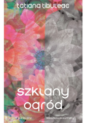 Okładka książki Szklany ogród Tatiana Țîbuleac