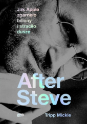 Okładka książki After Steve. Jak Apple zgarnęło biliony i straciło duszę Tripp Mickle
