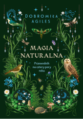 Okładka książki Magia naturalna. Przewodnik na cztery pory roku Dobromiła Agiles