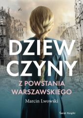 Okładka książki Dziewczyny z Powstania Warszawskiego Marcin Lwowski