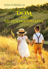 Okładka książki Dom pod szczęśliwą gwiazdą Ewa Formella