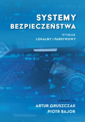 Okładka książki Systemy bezpieczeństwa. Wymiar lokalny i państwowy Piotr Bajor, Artur Gruszczak