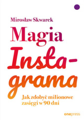 Okładka książki Magia Instagrama. Jak zdobyć milionowe zasięgi w 90 dni Mirosław Skwarek