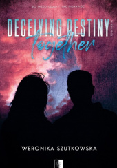 Okładka książki Deceiving Destiny Together Weronika Szutkowska