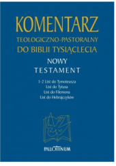 Komentarz teologiczno-pastoralny do Biblii Tysiąclecia. Nowy Testament: 1-2 List do Tymoteusza, List do Tytusa, List do Filemona, List do Hebrajczyków