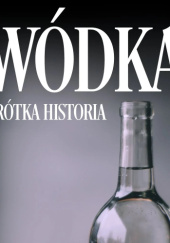 Okładka książki Wódka. Krótka historia kultowego trunku Przemysław Andrzejewski, Renata Pawlak