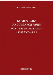 Okładka książki Komentarz do ogólnych norm roku liturgicznego i kalendarza Jacek Nowak SAC