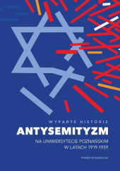 Okładka książki Wyparte historie. Antysemityzm na Uniwersytecie Poznańskim w latach 1919-1939 Maciej Michalski, Krzysztof Podemski