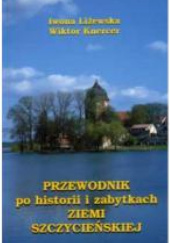 Okładka książki PRZEWODNIK po historii i zabytkach ZIEMI SZCZYCIEŃSKIEJ Wiktor Knercer, Iwona Liżewska