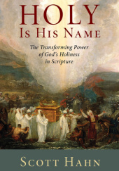 Okładka książki Holy Is His Name: The Transforming Power of God’s Holiness in Scripture Scott Hahn