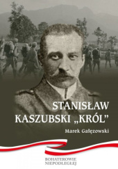 Okładka książki Stanisław Kaszubski ''Król'' Marek Gałęzowski